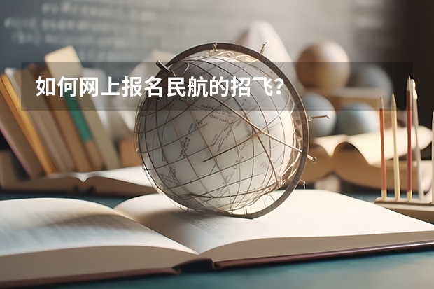 如何网上报名民航的招飞？
