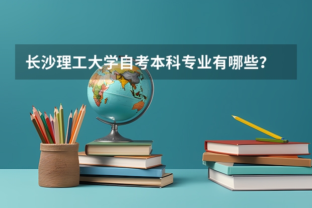 长沙理工大学自考本科专业有哪些?