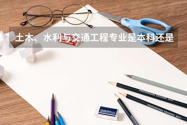 土木、水利与交通工程专业是本科还是专科 水利类专业的本科专业