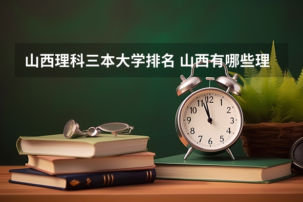 山西理科三本大学排名 山西有哪些理科三本大学