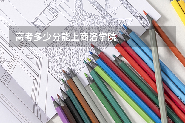 高考多少分能上商洛学院
