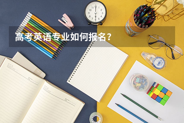 高考英语专业如何报名？