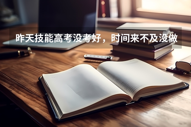 昨天技能高考没考好，时间来不及没做完，可以重考一次吗？