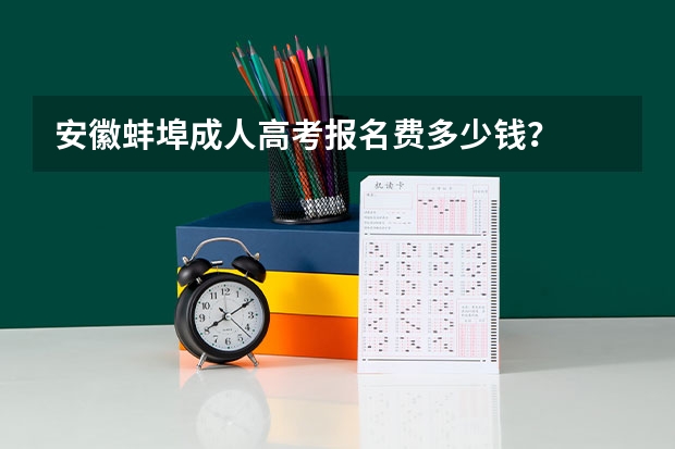 安徽蚌埠成人高考报名费多少钱？