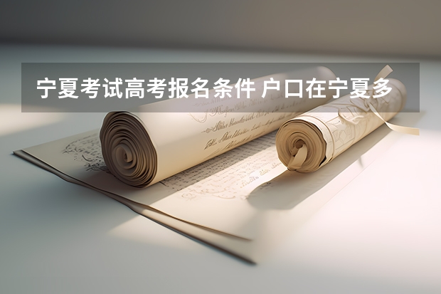 宁夏考试高考报名条件 户口在宁夏多长时间才可以在宁夏参加高考？