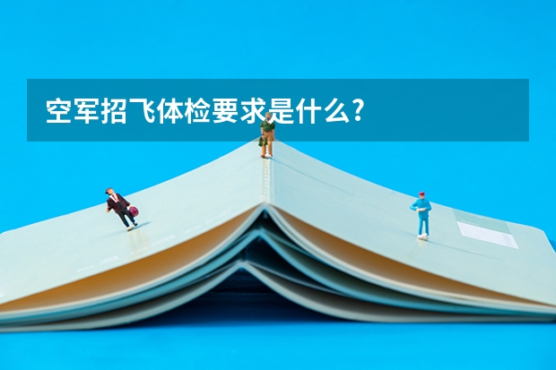 空军招飞体检要求是什么?