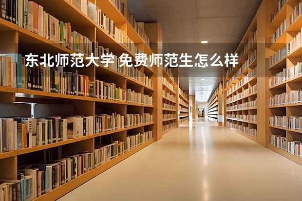 东北师范大学 免费师范生怎么样
