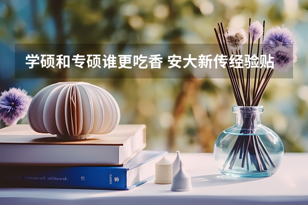 学硕和专硕谁更吃香 安大新传经验贴（上）