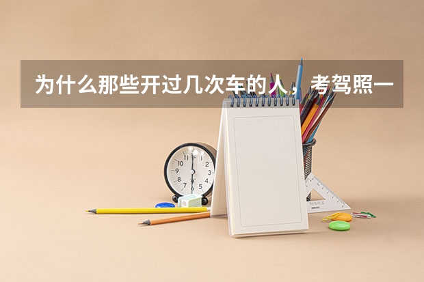 为什么那些开过几次车的人，考驾照一般不会通过