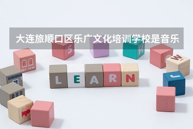 大连旅顺口区乐广文化培训学校是音乐高考吗?