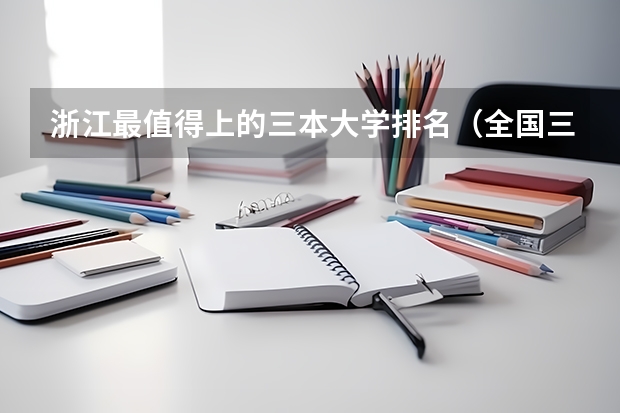 浙江最值得上的三本大学排名（全国三本大学排名）