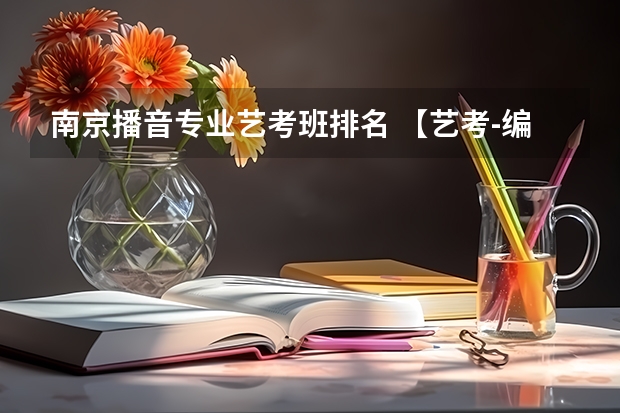 南京播音专业艺考班排名 【艺考-编导】全国编导类高校排名