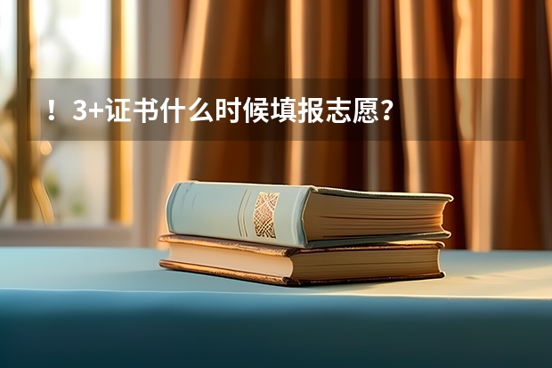 ！.3+证书什么时候填报志愿？