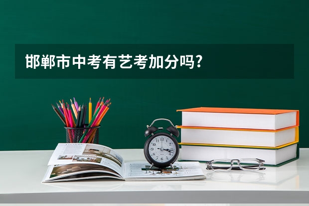 邯郸市中考有艺考加分吗?