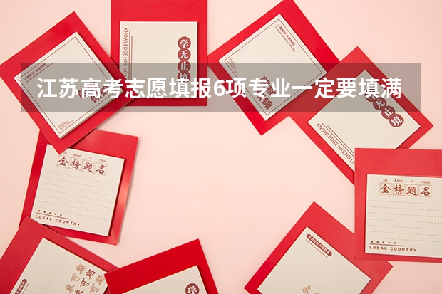 江苏高考志愿填报6项专业一定要填满吗