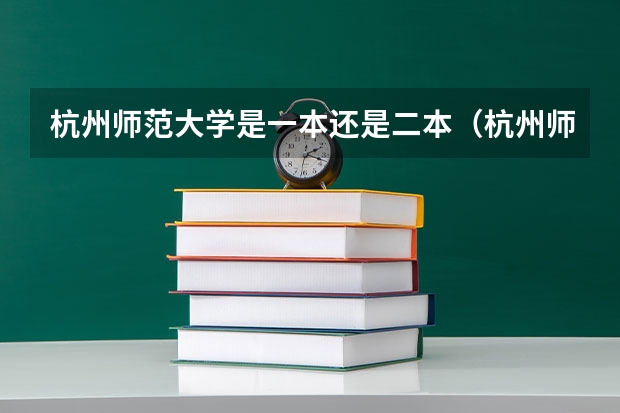 杭州师范大学是一本还是二本（杭州师范大学是不是一本啊？）