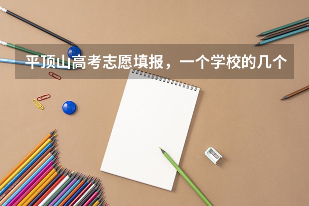 平顶山高考志愿填报，一个学校的几个专业都要填吗？求推荐靠谱的高考志愿填报机构