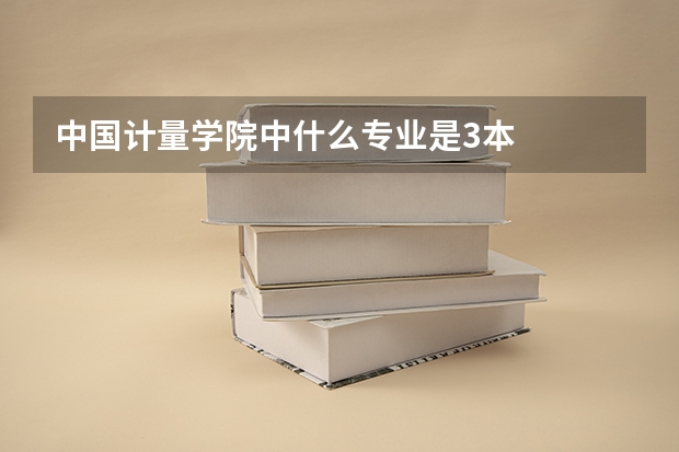中国计量学院中什么专业是3本