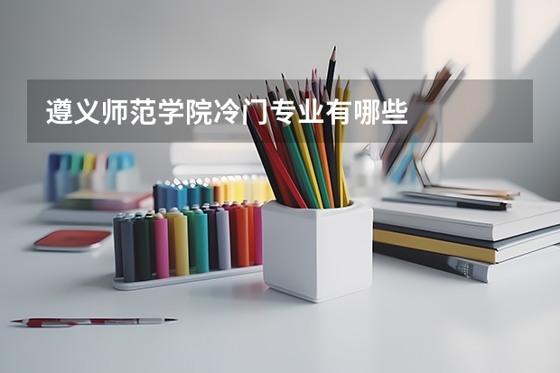 遵义师范学院冷门专业有哪些