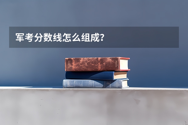 军考分数线怎么组成？