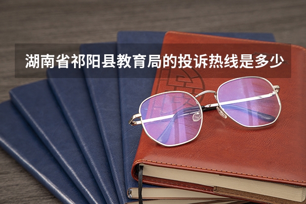 湖南省祁阳县教育局的投诉热线是多少？告急！