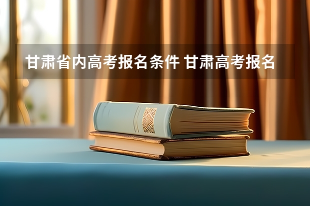 甘肃省内高考报名条件 甘肃高考报名条件