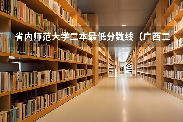 省内师范大学二本最低分数线（广西二本大学分数线）