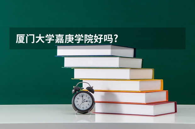 厦门大学嘉庚学院好吗?