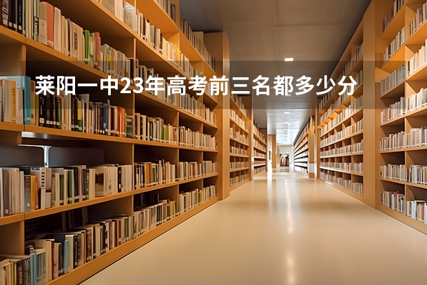 莱阳一中23年高考前三名都多少分