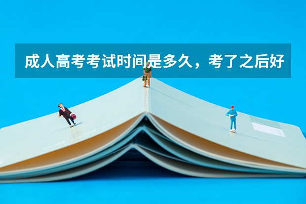 成人高考考试时间是多久，考了之后好久可以查分数呢？