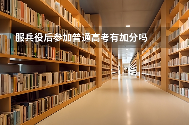 服兵役后参加普通高考有加分吗