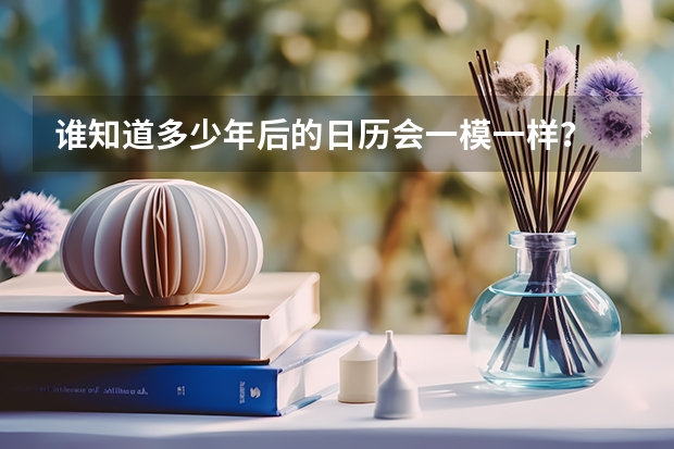 谁知道多少年后的日历会一模一样？