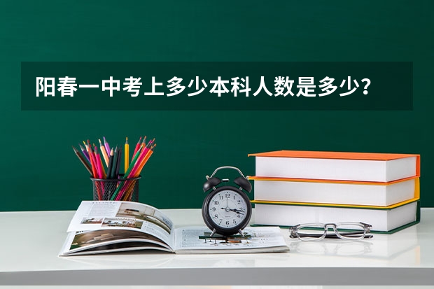 阳春一中考上多少本科人数是多少？