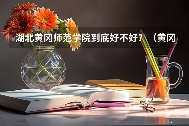 湖北黄冈师范学院到底好不好？（黄冈师范学院是一本还是二本?）