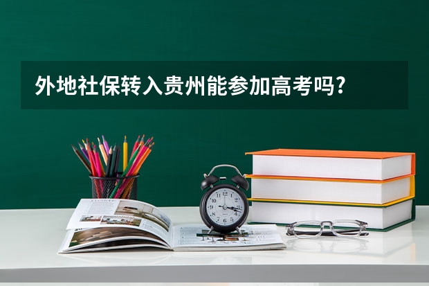 外地社保转入贵州能参加高考吗?