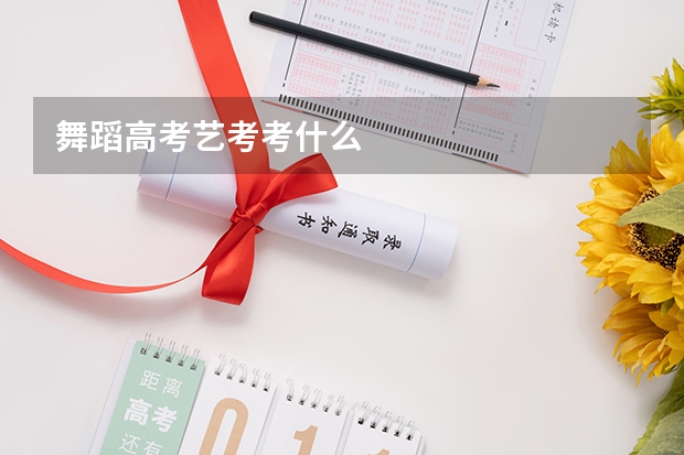 舞蹈高考艺考考什么