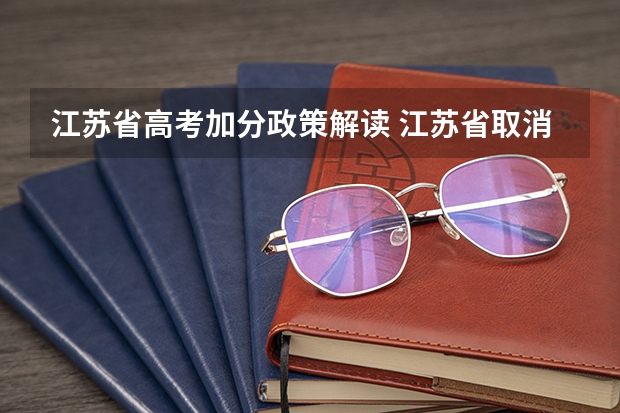 江苏省高考加分政策解读 江苏省取消高考加分，对高考公平有何影响？