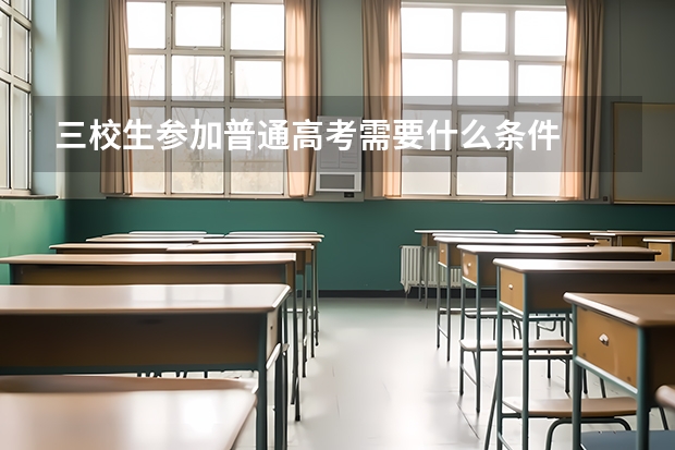 三校生参加普通高考需要什么条件
