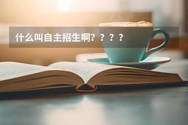 什么叫自主招生啊？？？？