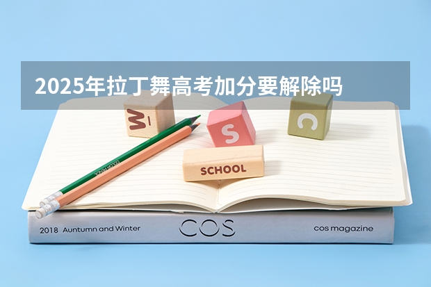 2025年拉丁舞高考加分要解除吗