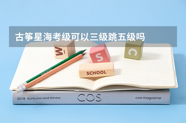 古筝星海考级可以三级跳五级吗