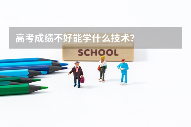 高考成绩不好能学什么技术？
