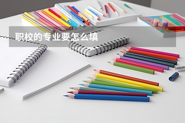 职校的专业要怎么填