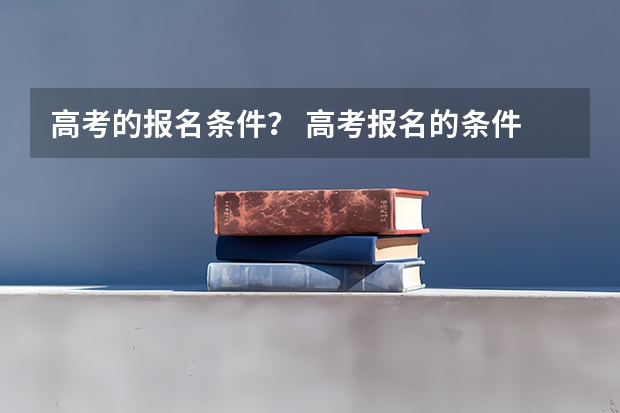 高考的报名条件？ 高考报名的条件