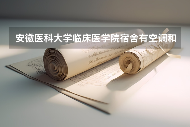 安徽医科大学临床医学院宿舍有空调和独立卫生间吗