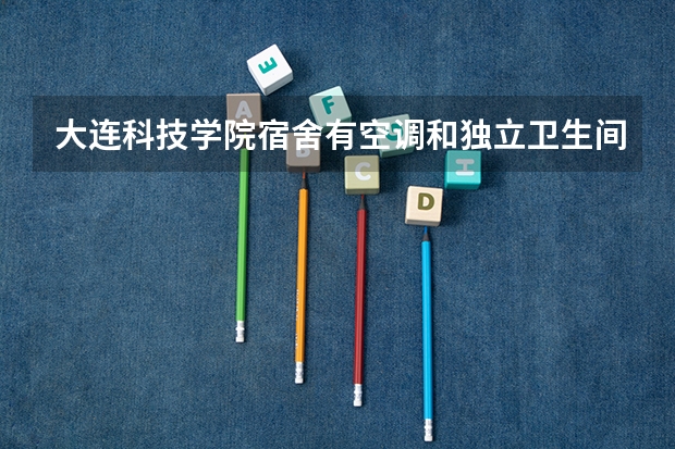 大连科技学院宿舍有空调和独立卫生间吗