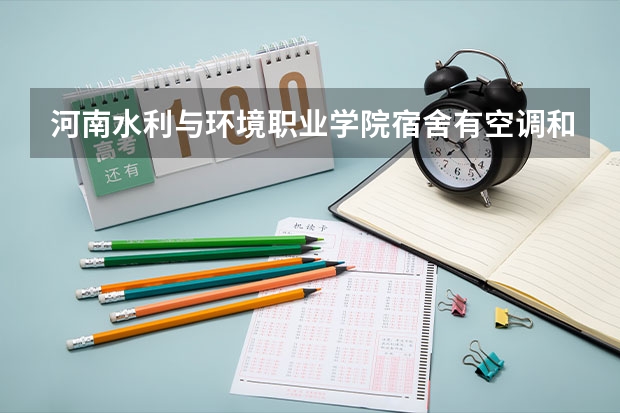 河南水利与环境职业学院宿舍有空调和独立卫生间吗