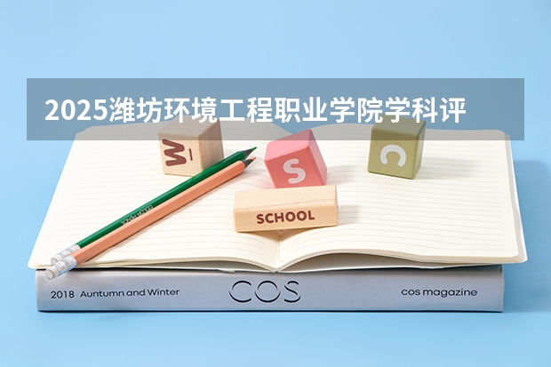 2025潍坊环境工程职业学院学科评估结果预测