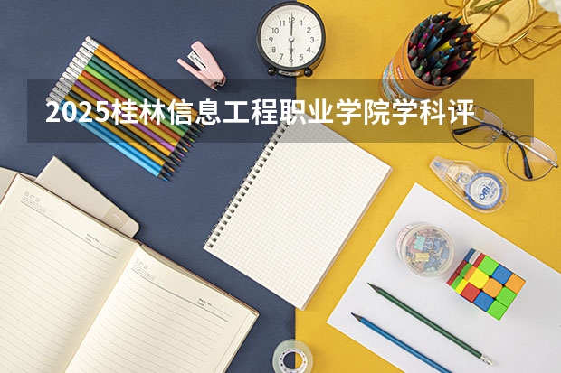 2025桂林信息工程职业学院学科评估结果预测