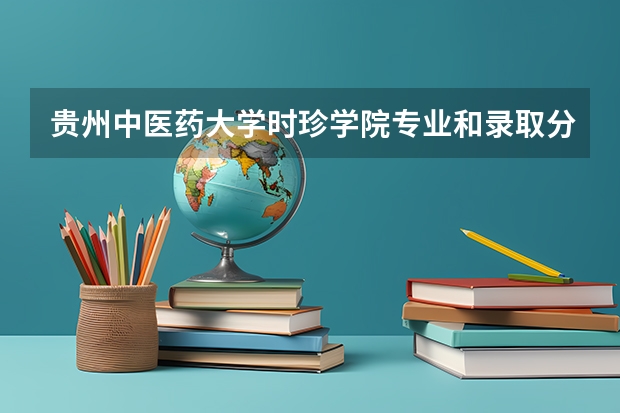 贵州中医药大学时珍学院专业和录取分数线介绍